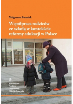 Współpraca rodziców ze szkoła w kontekście reformy edukacyjnej w Polsce