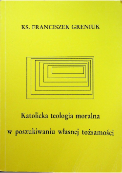 Katolicka teologia moralna w poszukiwaniu własnej tożsamości