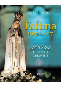 Fatima 1917-2017. 100 lat historii objawień