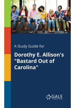 A Study Guide for Dorothy E. Allison's "Bastard Out of Carolina"
