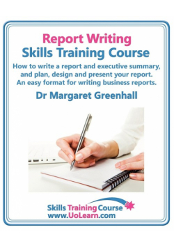 Report Writing Skills Training Course. How to Write a Report and Executive Summary, and Plan, Design and Present Your Report. an Easy Format for Writi