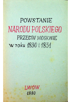 Powstanie narodu polskiego przeciw Moskwie w roku 1830 i 1831 1880 r