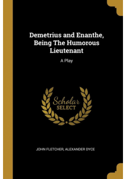 Demetrius and Enanthe, Being The Humorous Lieutenant