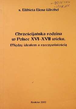 Chrześcijańska rodzina w Polsce XVI XVII wieku Między ideałem a rzeczywistością