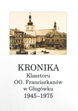 Kronika Klasztoru OO Franciszkanów w Głogówku 1945 - 1975