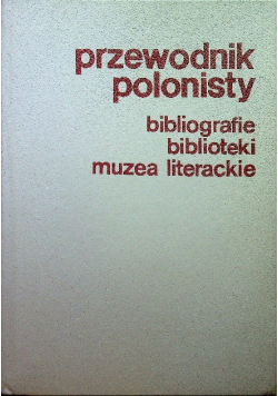 Przewodnik polonisty Bibliografie biblioteki muzea literackie