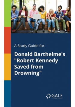 A Study Guide for Donald Barthelme's "Robert Kennedy Saved From Drowning"