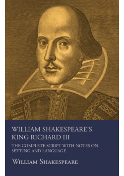 William Shakespeare's King Richard III - The Complete Script with Notes on Setting and Language