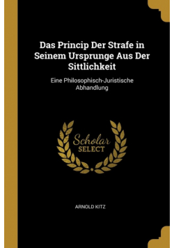 Das Princip Der Strafe in Seinem Ursprunge Aus Der Sittlichkeit
