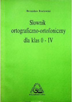 Słownik ortograficzno ortofoniczny dla klas 0 - IV