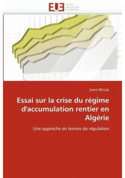 Essai sur la crise du régime d''accumulation rentier en algérie