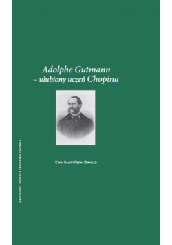 Sławińska-Dahlig Ewa - Adolphe Gutmann – ulubiony uczeń Chopina