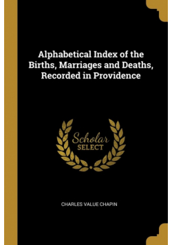 Alphabetical Index of the Births, Marriages and Deaths, Recorded in Providence
