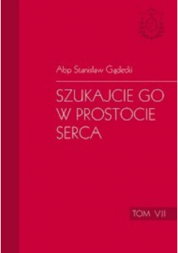 Szukajcie go w prostocie serca tom VII