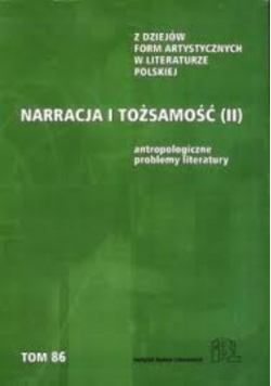 Narracja i tożsamość II Antropologiczne problemy literatury