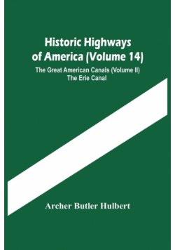 Historic Highways Of America (Volume 14); The Great American Canals (Volume Ii) The Erie Canal