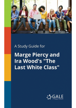 A Study Guide for Marge Piercy and Ira Wood's "The Last White Class"