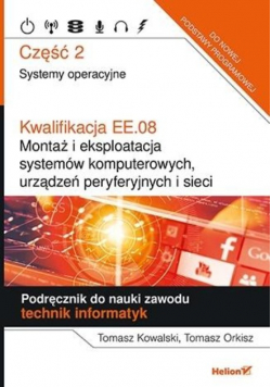 Kwalifikacja EE 08 Montaż i eksploatacja systemów komputerowych urządzeń peryferyjnych i sieci Podręcznik do nauki zawodu technik informatyk Część 2