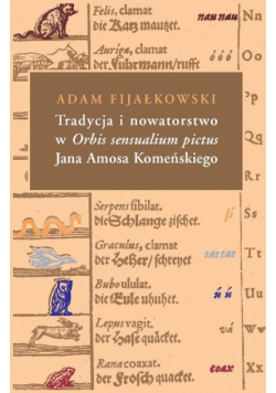 Fijałkowski Adam - Tradycja i nowatorstwo w Orbis sensualium pictus Jana Amosa Komeńskiego