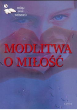 Modlitwa o miłość. Edycja trzecia. Antologia...