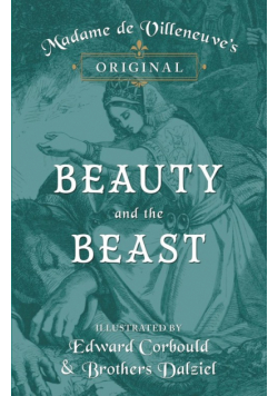 Madame de Villeneuve's Original Beauty and the Beast - Illustrated by Edward Corbould and Brothers Dalziel
