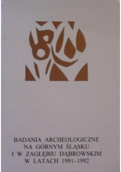 Badania archeologiczne na Górnym Śląsku i w Zagłębiu Dąbrowskim w latach 1991 – 1992