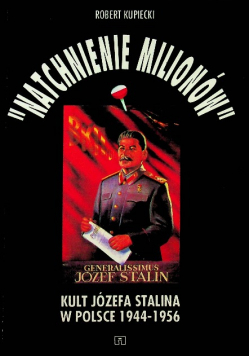 Natchnienie milionów Kult Józefa Stalina w Polsce 1944 - 1956 I wydanie