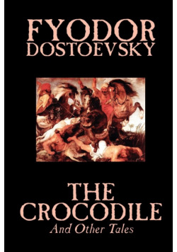 The Crocodile and Other Tales by Fyodor Mikhailovich Dostoevsky, Fiction, Literary