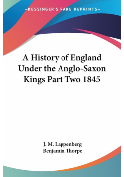 A History of England Under the Anglo-Saxon Kings Part Two 1845