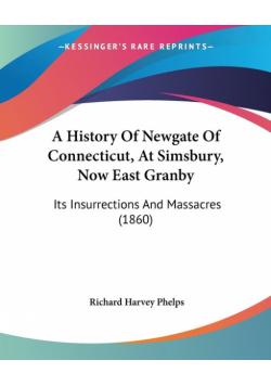 A History Of Newgate Of Connecticut, At Simsbury, Now East Granby