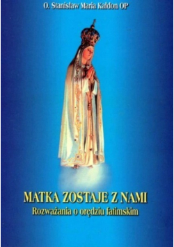 Matka zostaje z nami rozważania o orędziu fatimskim