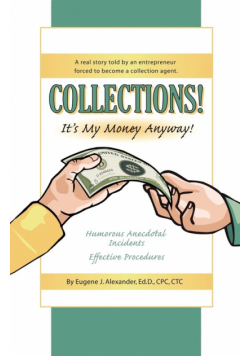 Collections! It's My Money Anyway! a Real Story Told by an Entrepreneur Forced to Become a Collection Agent.
