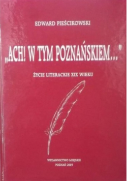 Ach W tym Poznańskiem Życie literackie XIX wieku