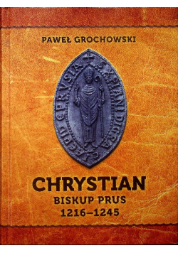 Chrystian Biskup Prus 1216 - 1245