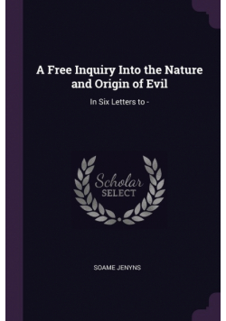 A Free Inquiry Into the Nature and Origin of Evil