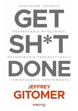 Get Sh*t Done. Skuteczne techniki podkręcania...