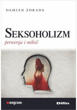Seksoholizm. Perwersja i miłość