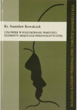 Człowiek w poszukiwaniu wartości Elementy aksjologii personalistycznej