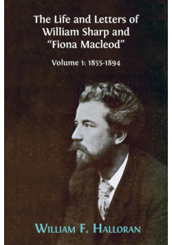 The Life and Letters of William Sharp and "Fiona Macleod"
