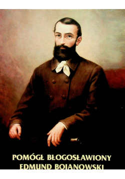 Pomógł Błogosławiony Edmund Bojanowski