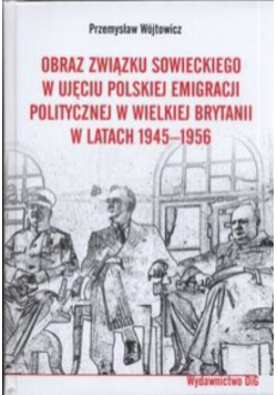 Obraz Związku Sowieckiego w ujęciu polskiej emigracji politycznej w Wielkiej Brytanii w latach 1945 - 1956