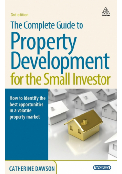 The Complete Guide to Property Development for the Small Investor. Catherine Dawson