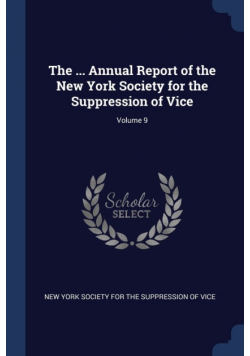 The ... Annual Report of the New York Society for the Suppression of Vice; Volume 9