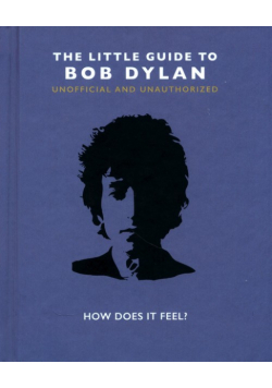 The Little Guide to Bob Dylan : How Does it Feel?