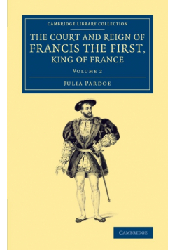 The Court and Reign of Francis the First, King of France