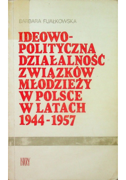Ideowo polityczna działalność związków młodzieży w Polsce w latach 1944  1957