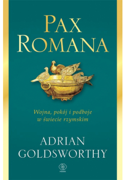 Pax Romana. Wojna, pokój i podboje w świecie..