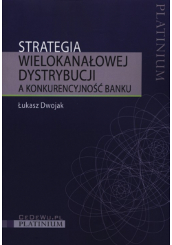 Strategia wielokanałowej dystrybucji a konkurencyjność banku