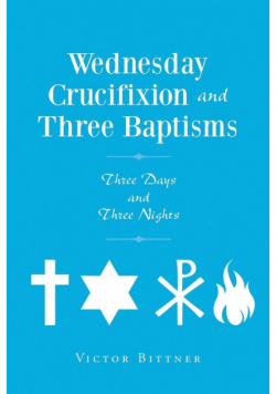 Wednesday Crucifixion and Three Baptisms