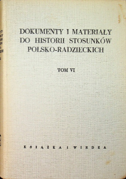 Dokumenty i Materiały do Historii Stosunków Polsko Radzieckich Tom VI